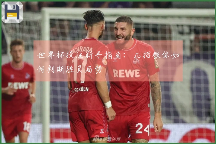 世界杯投注新手指南：几招教你如何判断胜负局势